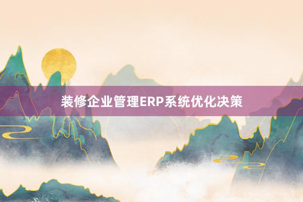 装修企业管理ERP系统优化决策